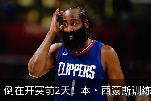 倒在开赛前2天！本·西蒙斯训练中遭遇跟腱撕裂重伤