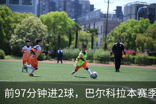 前97分钟进2球，巴尔科拉本赛季欧冠进球追平上赛季16场总和