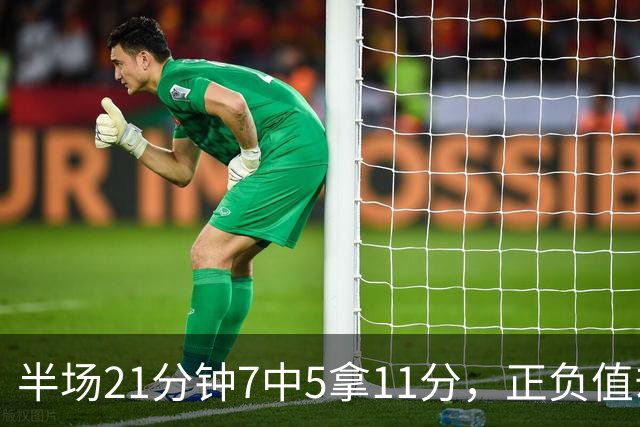 半场21分钟7中5拿11分，正负值却是-6