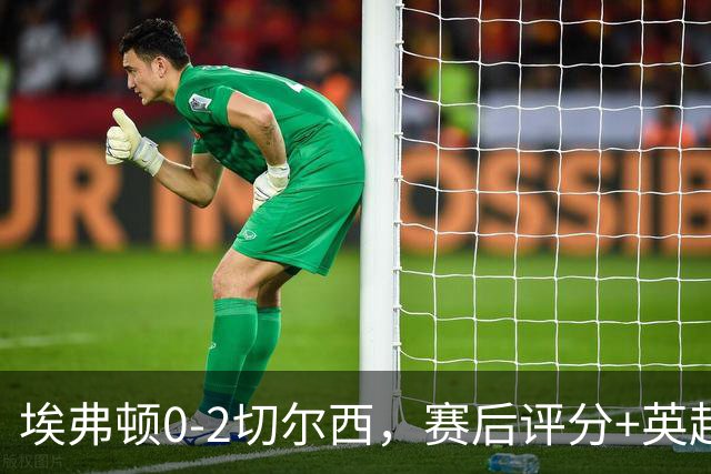 埃弗顿0-2切尔西，赛后评分+英超最新积分榜出炉