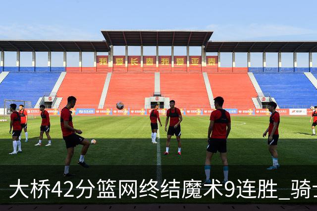 大桥42分篮网终结魔术9连胜 骑士送活塞17连败