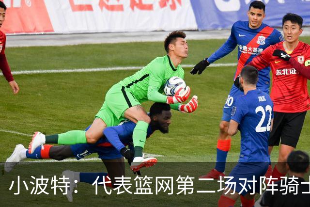 小波特：代表篮网第二场对阵骑士砍下34分彻底改变了我的自信心