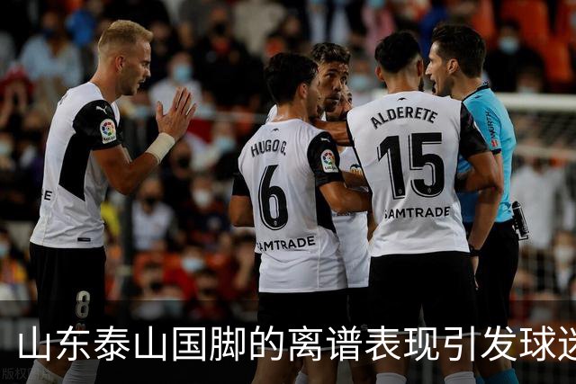 山东泰山国脚的离谱表现引发球迷不满，续约或成难题