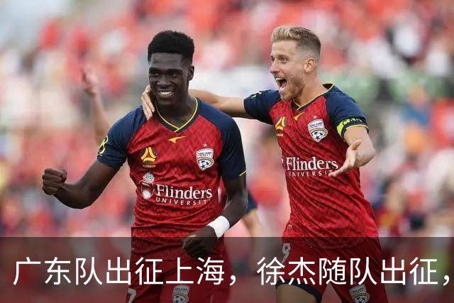 广东队出征上海，徐杰随队出征，主帅神情轻松，焦泊乔与阿祖布克迎来严峻考验
