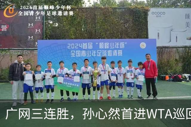 广网三连胜，孙心然首进WTA巡回赛四强