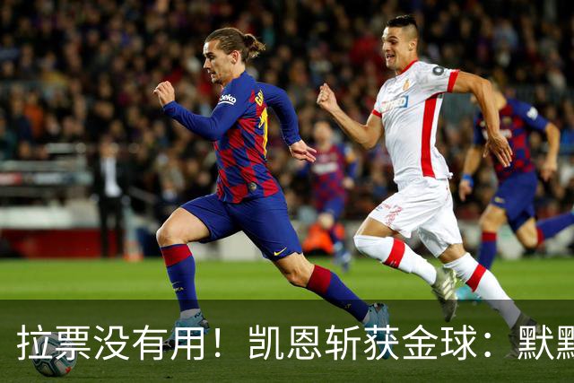 拉票没有用！凯恩斩获金球：默默耕耘 让成功为你发声