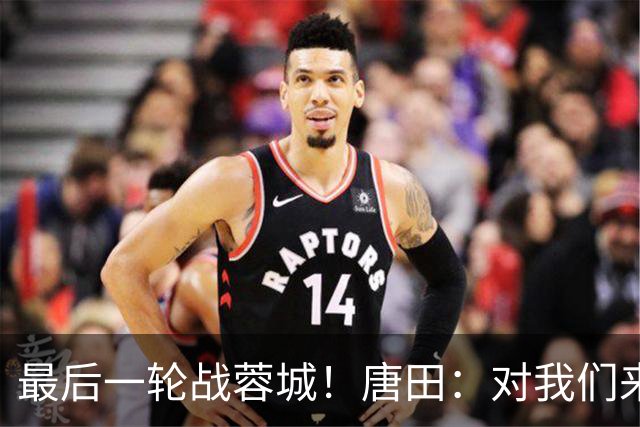 最后一轮战蓉城！唐田：对我们来说下一场比赛永远是最重要的