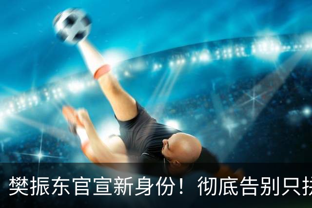 樊振东官宣新身份！彻底告别只拼输赢时代