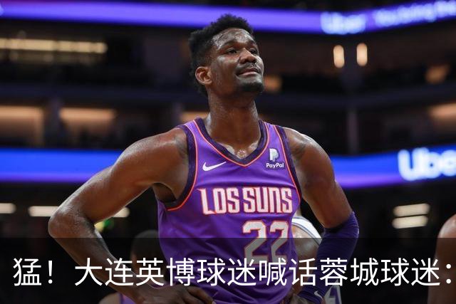 猛！大连英博球迷喊话蓉城球迷：全部站好