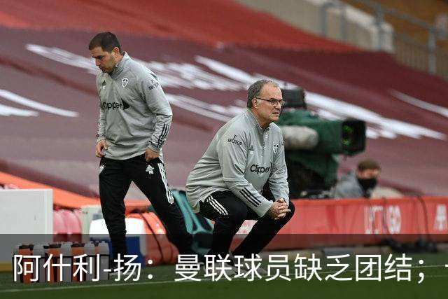 阿什利-扬：曼联球员缺乏团结；卡里克知道自己下课已成定局
