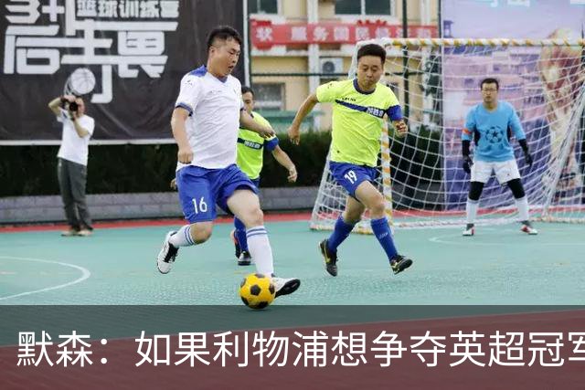默森：如果利物浦想争夺英超冠军，就必须在主场击败阿森纳